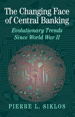 The Changing Face of Central Banking: Evolutionary Trends since World War II - Siklos, Pierre L.