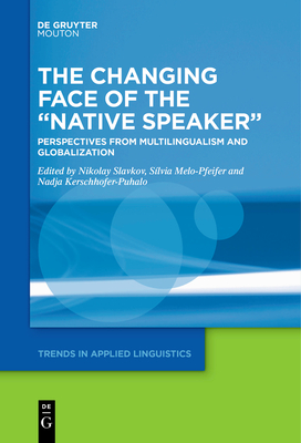 The Changing Face of the "Native Speaker": Perspectives from Multilingualism and Globalization - Slavkov, Nikolay (Editor), and Melo-Pfeifer, Slvia (Editor), and Kerschhofer-Puhalo, Nadja (Editor)