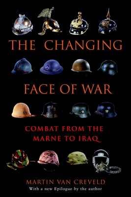 The Changing Face of War: Combat from the Marne to Iraq - Van Creveld, Martin