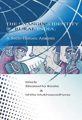 The Changing Identity of Rural India: A Socio-Historic Analysis - Basile, Elisabetta (Editor), and Mukhopadhyay, Ishita (Editor)