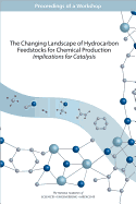 The Changing Landscape of Hydrocarbon Feedstocks for Chemical Production: Implications for Catalysis: Proceedings of a Workshop