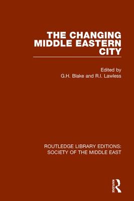 The Changing Middle Eastern City - Blake, G.H. (Editor), and Lawless, R.I. (Editor)