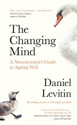 The Changing Mind: A Neuroscientist's Guide to Ageing Well - Levitin, Daniel