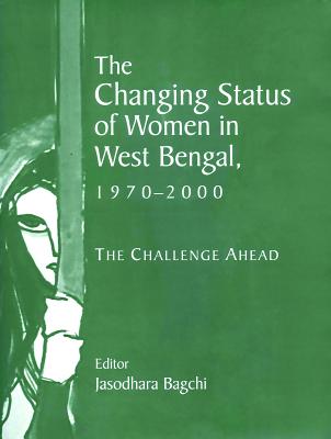 The Changing Status of Women in West Bengal, 1970-2000: The Challenge Ahead - Bagchi, Jasodhara (Editor)