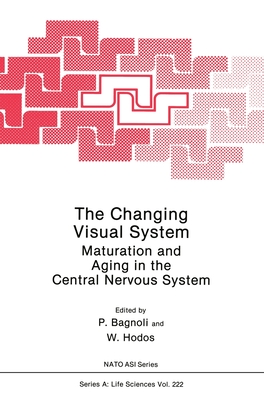 The Changing Visual System: Maturation and Aging in the Central Nervous System - Hodos, William, and NATO Advanced Research Workshop on the Changing Visual System from Early to Late Stages of Life...