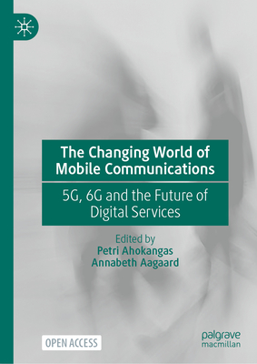 The Changing World of Mobile Communications: 5g, 6g and the Future of Digital Services - Ahokangas, Petri (Editor), and Aagaard, Annabeth (Editor)