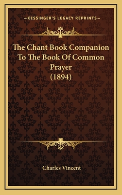 The Chant Book Companion To The Book Of Common Prayer (1894) - Vincent, Charles (Editor)