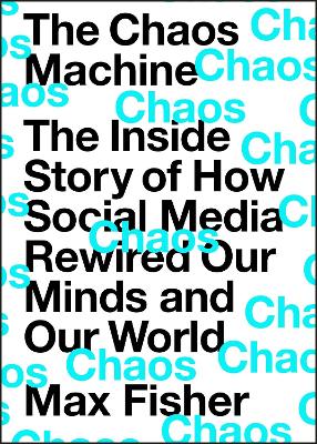 The Chaos Machine: The Inside Story of How Social Media Rewired Our Minds and Our World - Fisher, Max