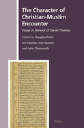 The Character of Christian-Muslim Encounter: Essays in Honour of David Thomas