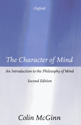 The Character of Mind: An Introduction to the Philosophy of Mind - McGinn, Colin
