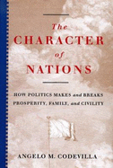 The Character of Nations: How Politics Makes and Breaks Prosperity, Family, and Civility - Codevilla, Angelo, Mr.