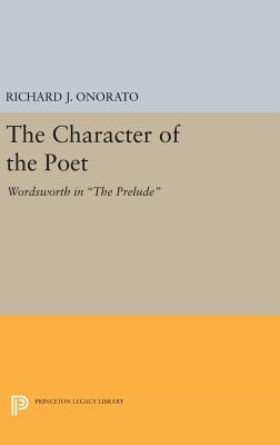 The Character of the Poet: Wordsworth in The Prelude - Onorato, Richard J.