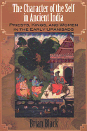 The Character of the Self in Ancient India: Priests, Kings, and Women in the Early Upani ads