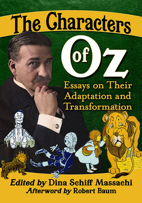 The Characters of Oz: Essays on Their Adaptation and Transformation - Massachi, Dina Schiff (Editor)