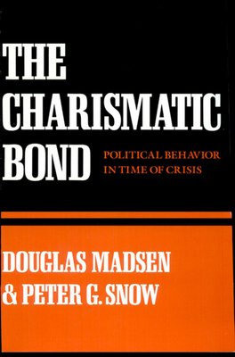 The Charismatic Bond: Political Behavior in Time of Crisis - Madsen, Douglas, and Snow, Peter G