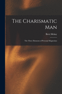 The Charismatic Man: The Three Elements of Personal Magnetism