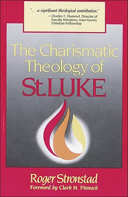 The Charismatic Theology of St. Luke - Stronstad, Roger, and Pinnock, Clark H, Ph.D. (Foreword by)