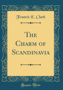 The Charm of Scandinavia (Classic Reprint)