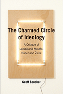 The Charmed Circle of Ideology: A Critique of Laclau and Mouffe, Butler and Zizek
