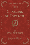 The Charming of Estercel (Classic Reprint)