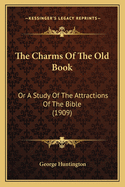 The Charms of the Old Book: Or a Study of the Attractions of the Bible (1909)