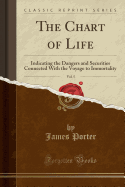 The Chart of Life, Vol. 5: Indicating the Dangers and Securities Connected with the Voyage to Immortality (Classic Reprint)