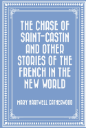 The Chase of Saint-Castin and Other Stories of the French in the New World