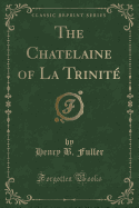 The Chatelaine of La Trinit (Classic Reprint)