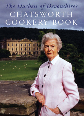The Chatsworth Cookery Book - Devonshire, Deborah, Dowager Duchess of