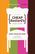 The Cheap Bastard's Guide to the Good House + Home: Spend Less, Save More--Live Better