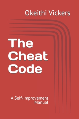 The Cheat Code: A Self-Improvement Manual - Vickers, Okeithi