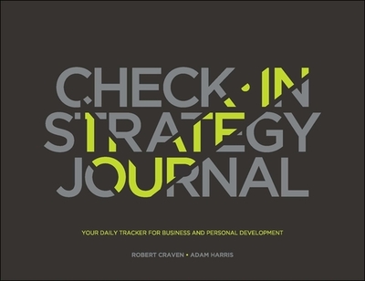 The Check-In Strategy Journal: Your Daily Tracker for Business and Personal Development - Craven, Robert, and Harris, Adam