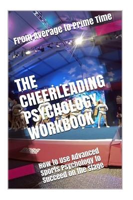 The Cheerleading Psychology Workbook: How to Use Advanced Sports Psychology to Succeed on the Stage - Uribe Masep, Danny