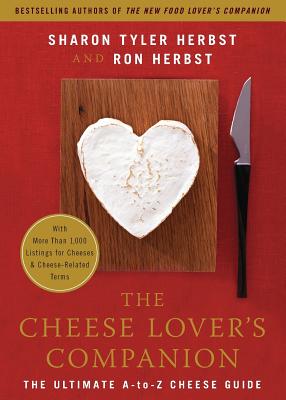 The Cheese Lover's Companion: The Ultimate A-To-Z Cheese Guide with More Than 1,000 Listings for Cheeses & Cheese-Related Terms - Herbst, Sharon T, and Herbst, Ron
