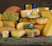 The Cheeses of Vermont: A Gourmet Guide to Vermont's Artisanal Cheesemakers