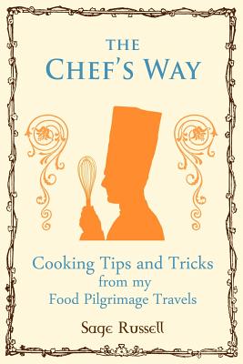 The Chef's Way: Cooking Tips Tricks and Techniques from My Food Pilgrimage Travels - Russell, Sage