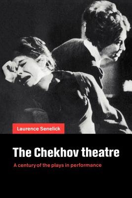 The Chekhov Theatre: A Century of the Plays in Performance - Senelick, Laurence, Mr.