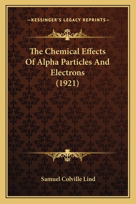 The Chemical Effects of Alpha Particles and Electrons (1921) - Lind, Samuel Colville