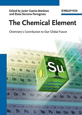 The Chemical Element: Chemistrys Contribution to Our Global Future - Garca-Martnez, Javier (Editor), and Serrano-Torregrosa, Elena (Editor)