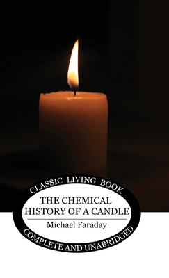 The Chemical History of a Candle - Faraday, Michael