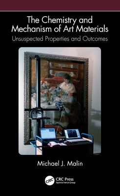 The Chemistry and Mechanism of Art Materials: Unsuspected Properties and Outcomes - Malin, Michael J