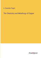 The Chemistry and Metallurgy of Copper