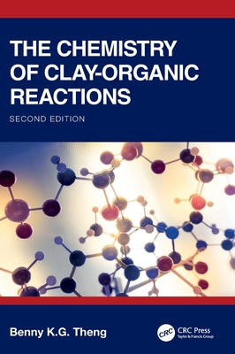 The Chemistry of Clay-Organic Reactions - Theng, Benny K G