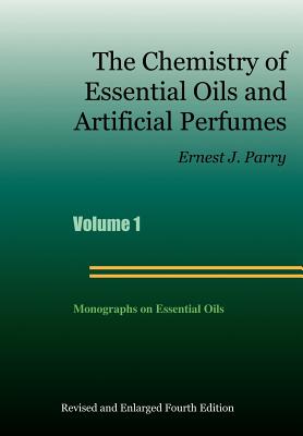 The Chemistry of Essential Oils and Artificial Perfumes - Volume 1 (Fourth Edition) - Parry, Ernest J