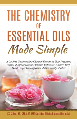 The Chemistry of Essential Oils Made Simple - Stiles, Kg