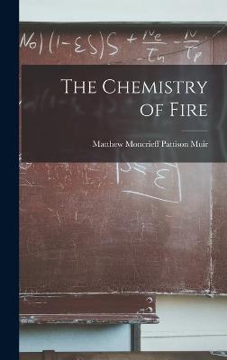 The Chemistry of Fire - Muir, Matthew Moncrieff Pattison