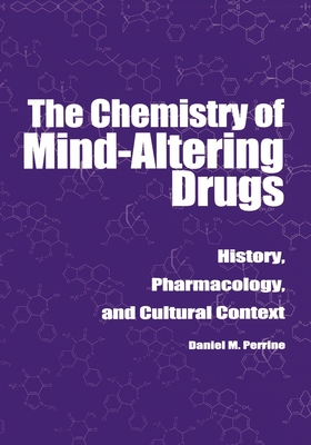 The Chemistry of Mind-Altering Drugs: History, Pharmacology, and Cultural Context - Perrine, Daniel M