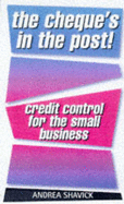 The Cheque's in the Post: Credit Control for the Small Business - Shavick, Andrea