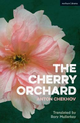 The Cherry Orchard - Chekhov, Anton, and Mullarkey, Rory (Translated by)