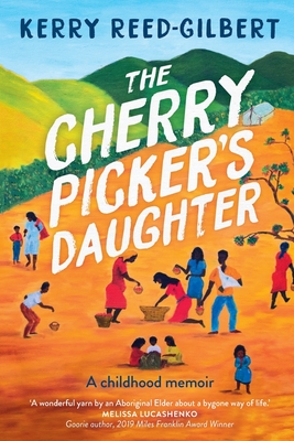 The Cherry Picker's Daughter: A childhood memoir - Reed-Gilbert, Aunty Kerry